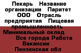 Пекарь › Название организации ­ Паритет, ООО › Отрасль предприятия ­ Пищевая промышленность › Минимальный оклад ­ 25 000 - Все города Работа » Вакансии   . Пензенская обл.,Заречный г.
